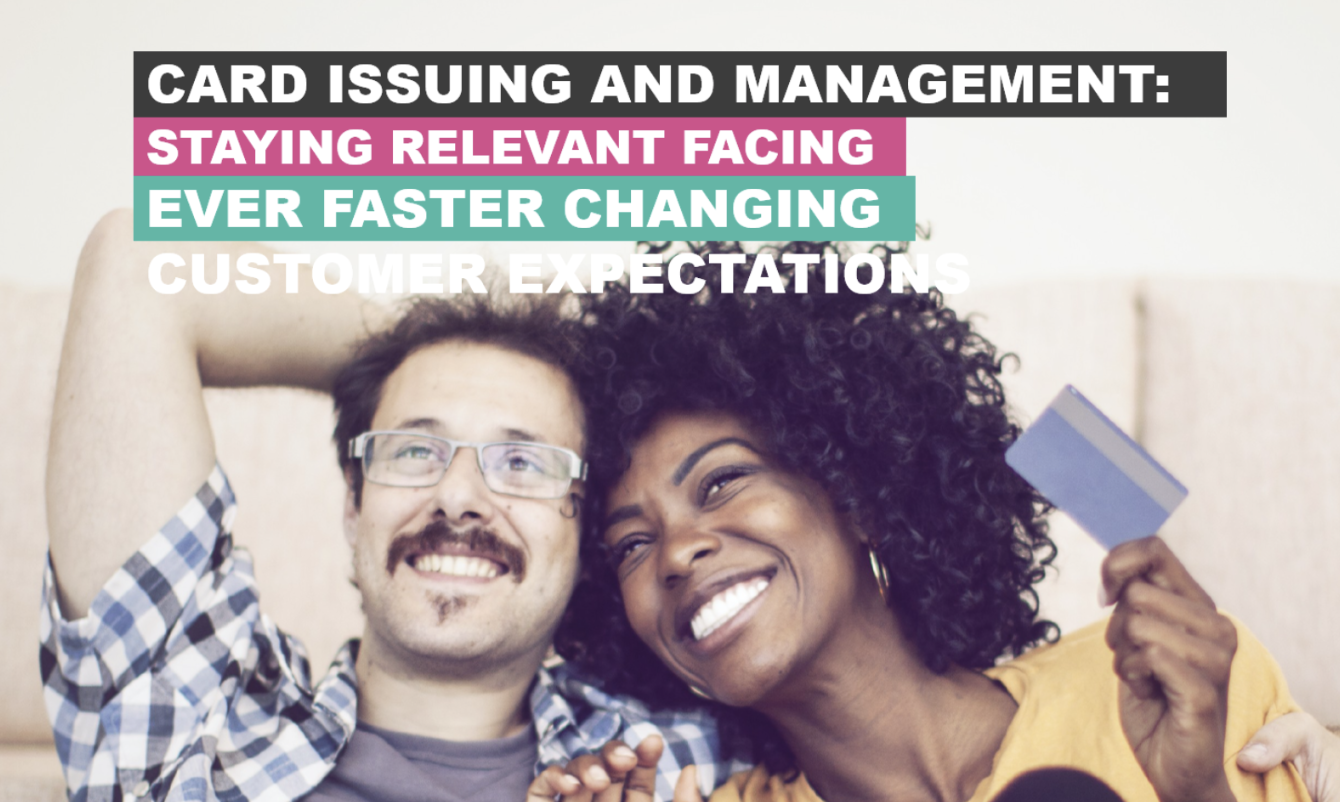 Card issuing and management: staying relevant facing ever faster changing customer expectations